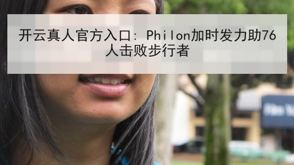 开云真人官方入口: Philon加时发力助76人击败步行者