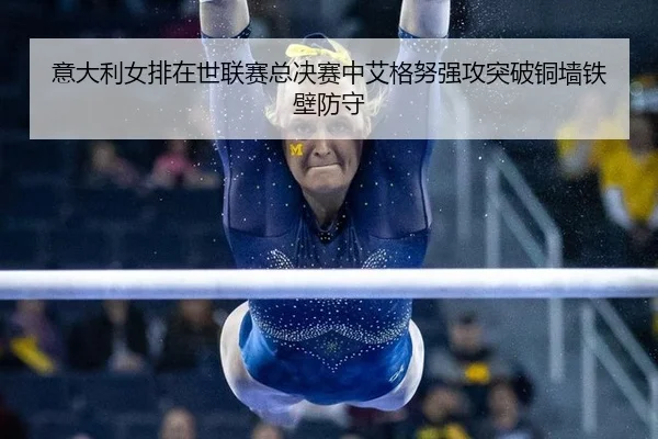 意大利女排在世联赛总决赛中艾格努强攻突破铜墙铁壁防守